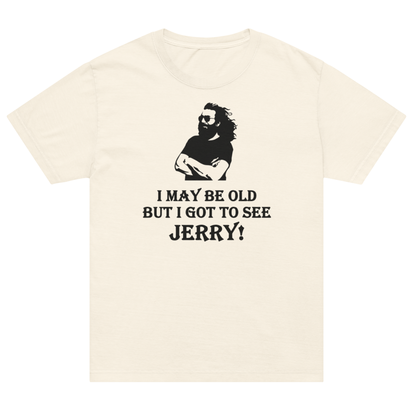 An off-white short-sleeve t-shirt with a black graphic of a bearded man wearing sunglasses and the text 'I MAY BE OLD BUT I GOT TO SEE JERRY!' printed on the front.