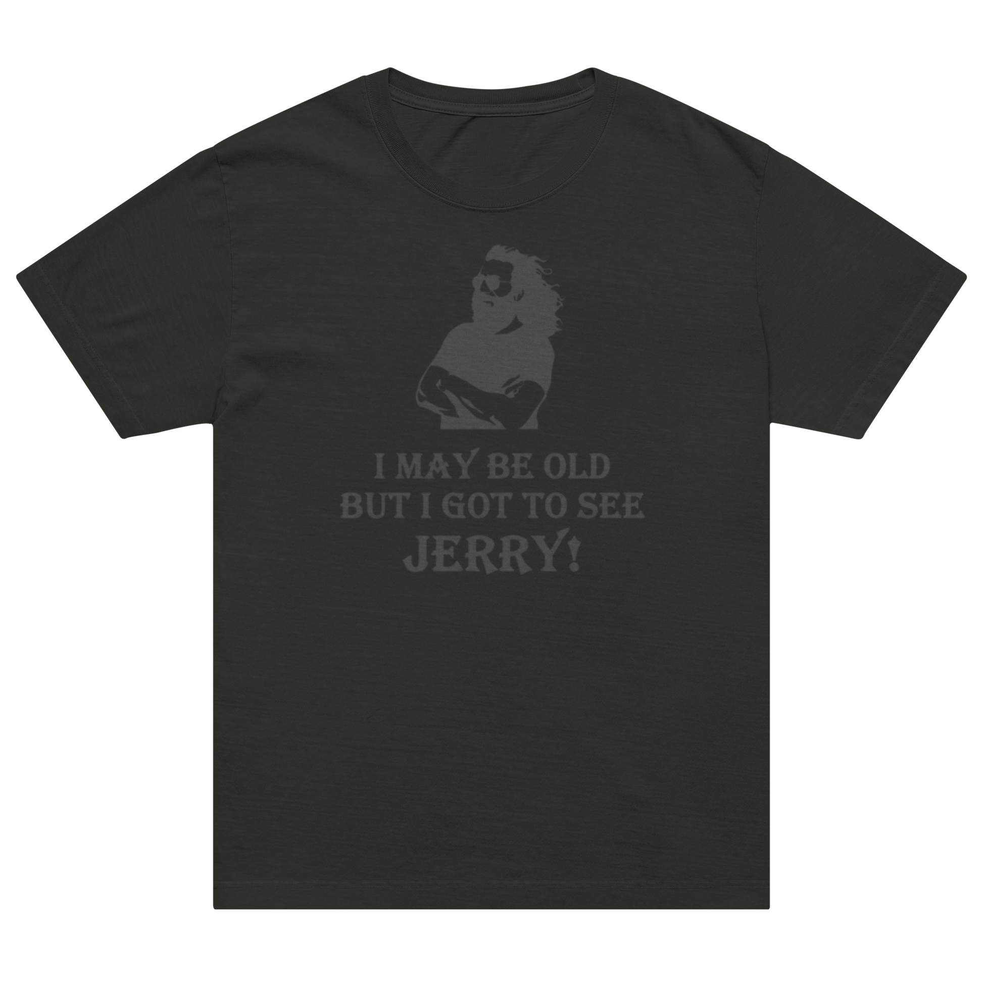 A black short-sleeve t-shirt with a faded gray graphic on the chest showing a silhouette of a bearded man and the text 'I MAY BE OLD BUT I GOT TO SEE JERRY!'.