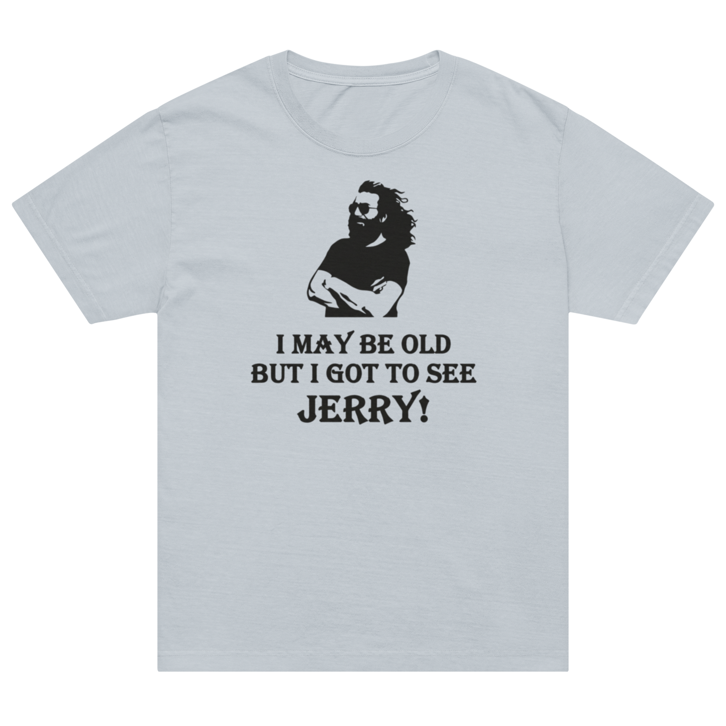 A light gray short-sleeve t-shirt with a black graphic of a bearded man wearing sunglasses and the text 'I MAY BE OLD BUT I GOT TO SEE JERRY!' printed on the front.