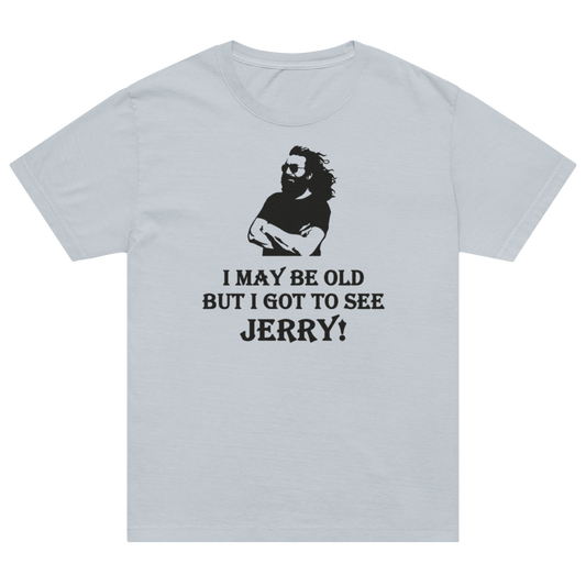 A light gray short-sleeve t-shirt with a black graphic of a bearded man wearing sunglasses and the text 'I MAY BE OLD BUT I GOT TO SEE JERRY!' printed on the front.