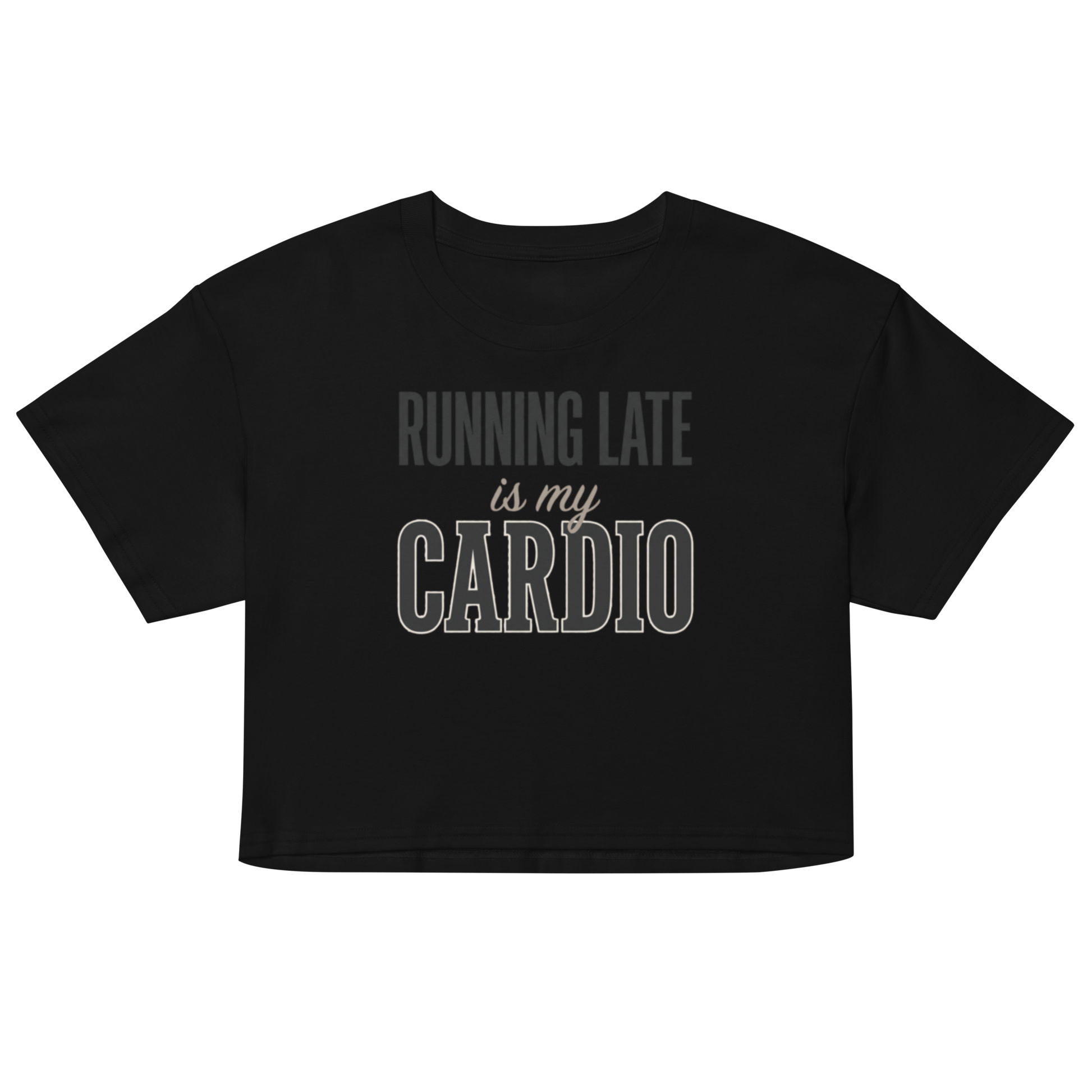 A black short-sleeve cropped t-shirt with the text 'RUNNING LATE is my CARDIO' printed on the chest in gray and white.