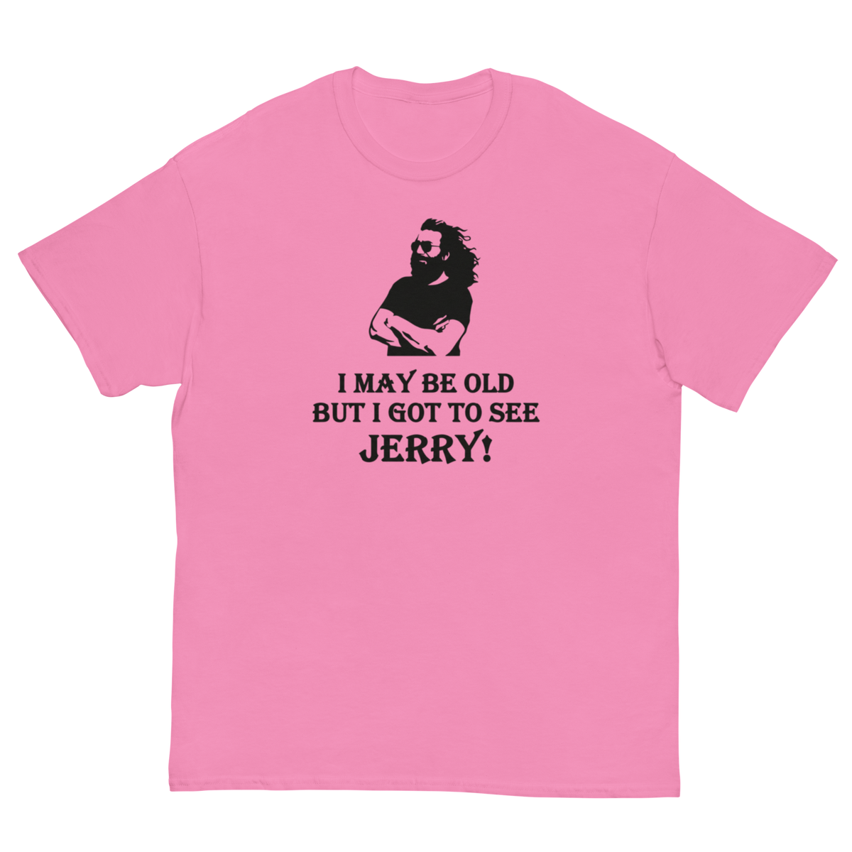 A pink short-sleeve crewneck t-shirt with a black graphic print of a bearded man and the text 'I MAY BE OLD BUT I GOT TO SEE JERRY!' on the front, displayed on a solid white background.