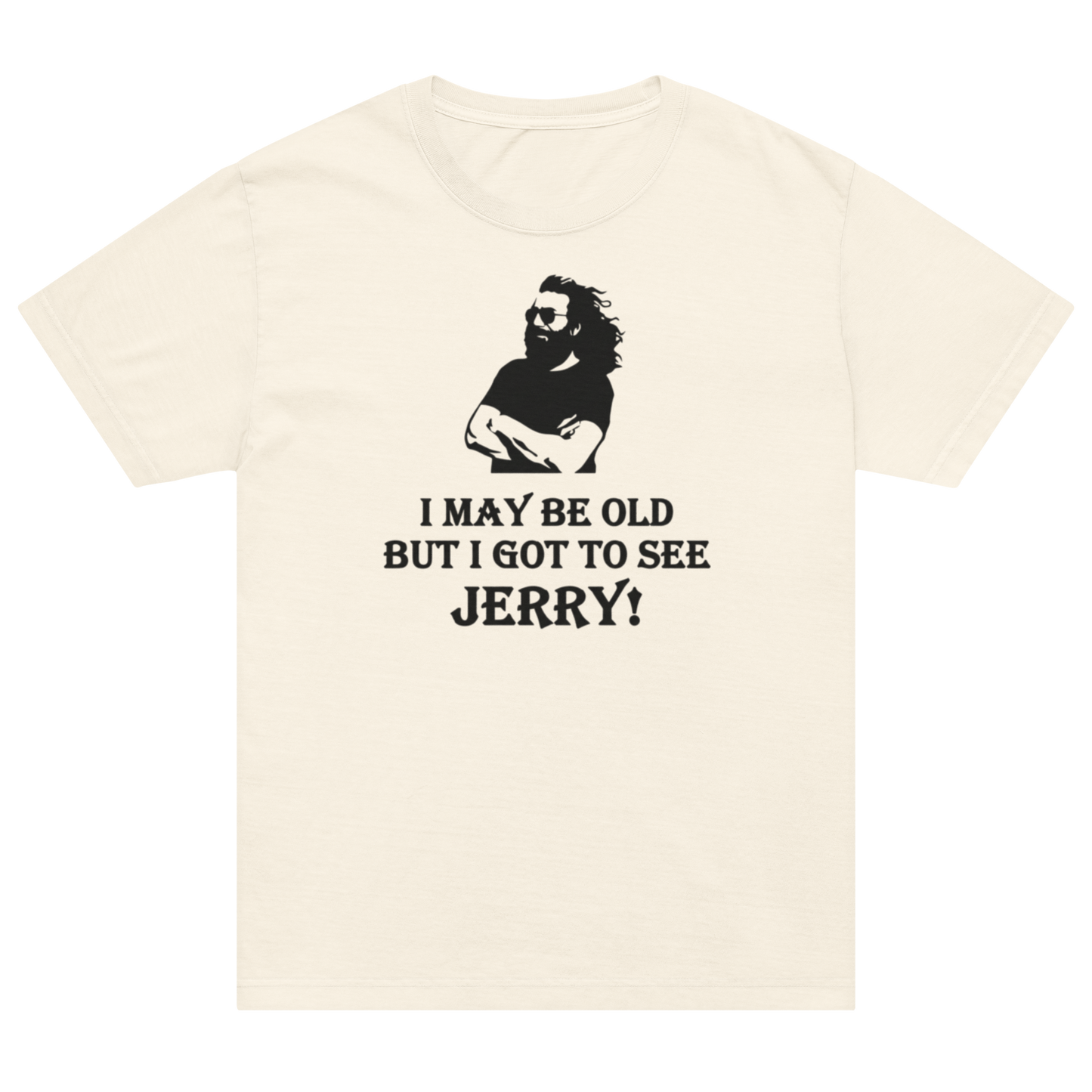 An off-white short-sleeve t-shirt with a black graphic of a bearded man wearing sunglasses and the text 'I MAY BE OLD BUT I GOT TO SEE JERRY!' printed on the front.